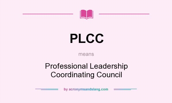 What does PLCC mean? It stands for Professional Leadership Coordinating Council