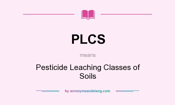What does PLCS mean? It stands for Pesticide Leaching Classes of Soils
