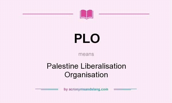 What does PLO mean? It stands for Palestine Liberalisation Organisation