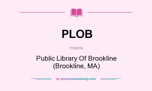 What does PLOB mean? It stands for Public Library Of Brookline (Brookline, MA)