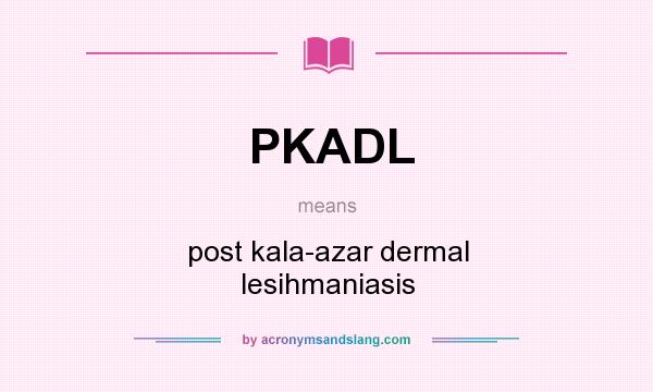 What does PKADL mean? It stands for post kala-azar dermal lesihmaniasis