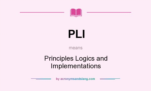 What does PLI mean? It stands for Principles Logics and Implementations