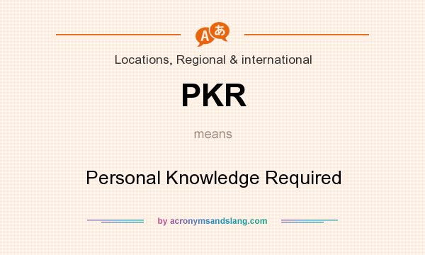 What does PKR mean? It stands for Personal Knowledge Required