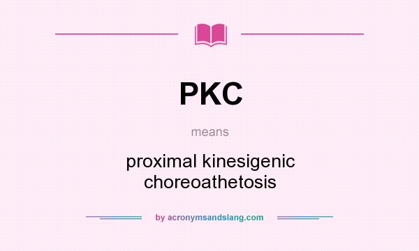 What does PKC mean? It stands for proximal kinesigenic choreoathetosis