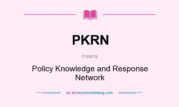 What does PKRN mean? It stands for Policy Knowledge and Response Network