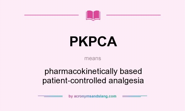 What does PKPCA mean? It stands for pharmacokinetically based patient-controlled analgesia