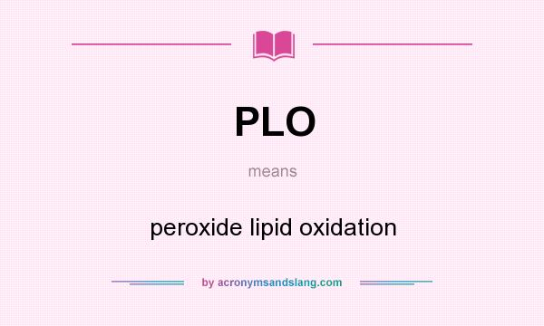 What does PLO mean? It stands for peroxide lipid oxidation
