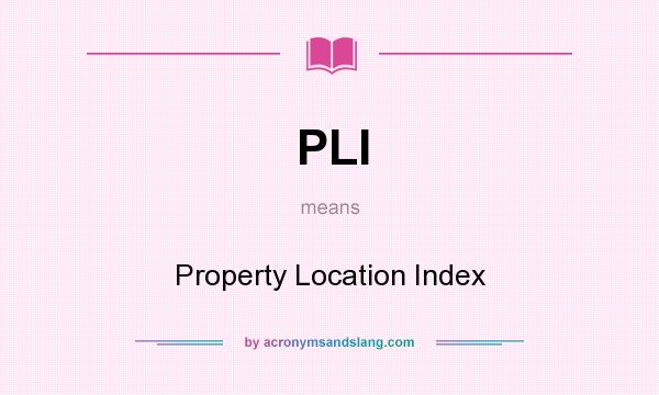 What does PLI mean? It stands for Property Location Index
