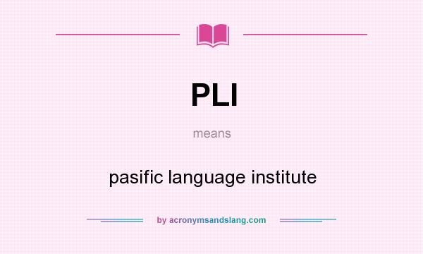 What does PLI mean? It stands for pasific language institute