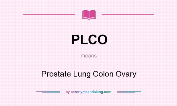 What does PLCO mean? It stands for Prostate Lung Colon Ovary