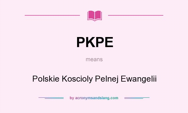 What does PKPE mean? It stands for Polskie Koscioly Pelnej Ewangelii