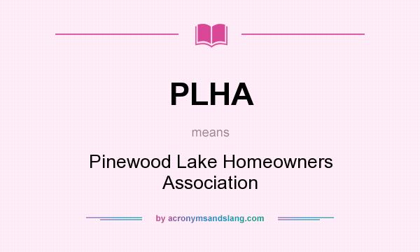 What does PLHA mean? It stands for Pinewood Lake Homeowners Association