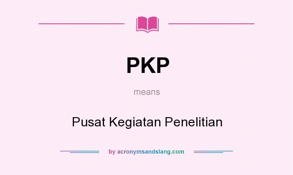 What does PKP mean? It stands for Pusat Kegiatan Penelitian