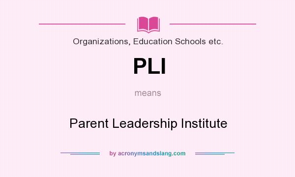 What does PLI mean? It stands for Parent Leadership Institute