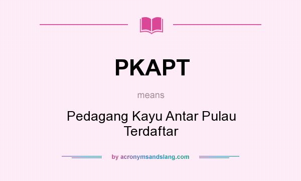 What does PKAPT mean? It stands for Pedagang Kayu Antar Pulau Terdaftar