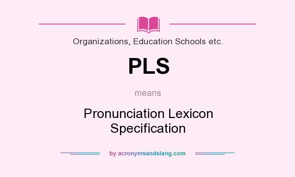 What does PLS mean? It stands for Pronunciation Lexicon Specification