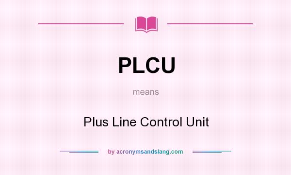 What does PLCU mean? It stands for Plus Line Control Unit