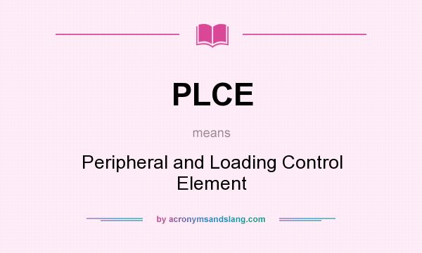 What does PLCE mean? It stands for Peripheral and Loading Control Element