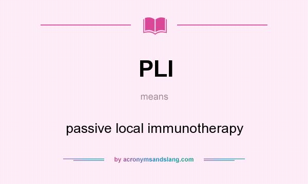 What does PLI mean? It stands for passive local immunotherapy