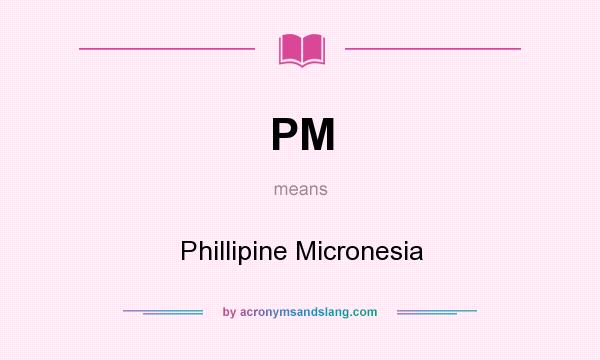 What does PM mean? It stands for Phillipine Micronesia