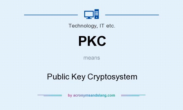What does PKC mean? It stands for Public Key Cryptosystem