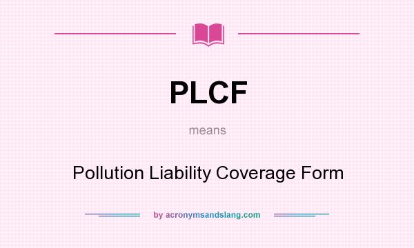 What does PLCF mean? It stands for Pollution Liability Coverage Form