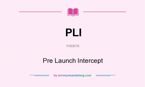 What does PLI mean? It stands for Pre Launch Intercept
