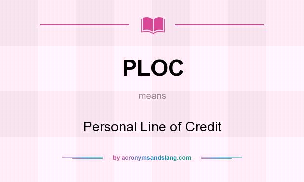 What does PLOC mean? It stands for Personal Line of Credit