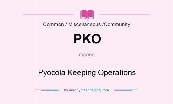 What does PKO mean? It stands for Pyocola Keeping Operations