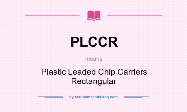 What does PLCCR mean? It stands for Plastic Leaded Chip Carriers Rectangular