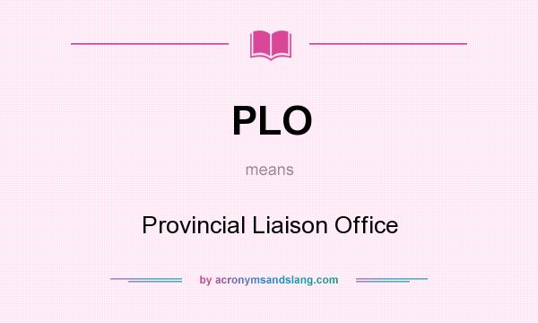 What does PLO mean? It stands for Provincial Liaison Office