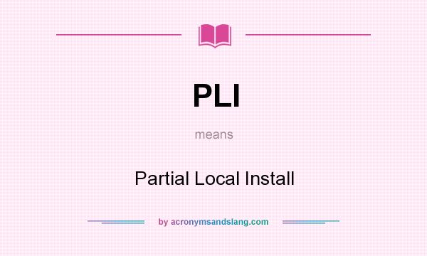 What does PLI mean? It stands for Partial Local Install
