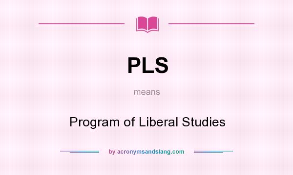 What does PLS mean? It stands for Program of Liberal Studies
