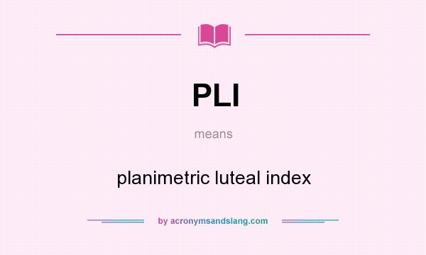 What does PLI mean? It stands for planimetric luteal index