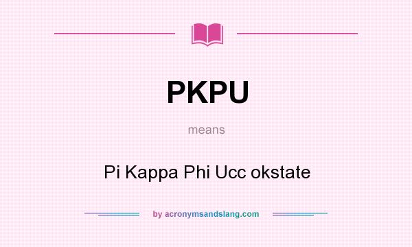 What does PKPU mean? It stands for Pi Kappa Phi Ucc okstate