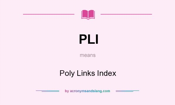 What does PLI mean? It stands for Poly Links Index