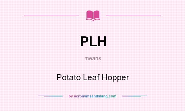What does PLH mean? It stands for Potato Leaf Hopper
