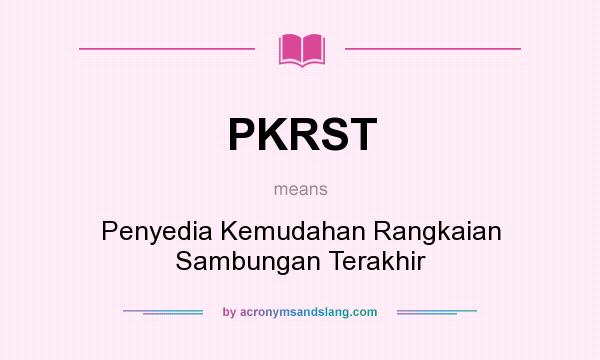 What does PKRST mean? It stands for Penyedia Kemudahan Rangkaian Sambungan Terakhir
