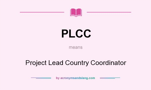 What does PLCC mean? It stands for Project Lead Country Coordinator