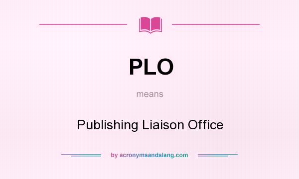 What does PLO mean? It stands for Publishing Liaison Office