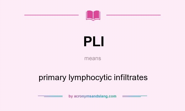 What does PLI mean? It stands for primary lymphocytic infiltrates