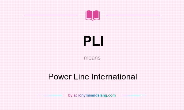 What does PLI mean? It stands for Power Line International