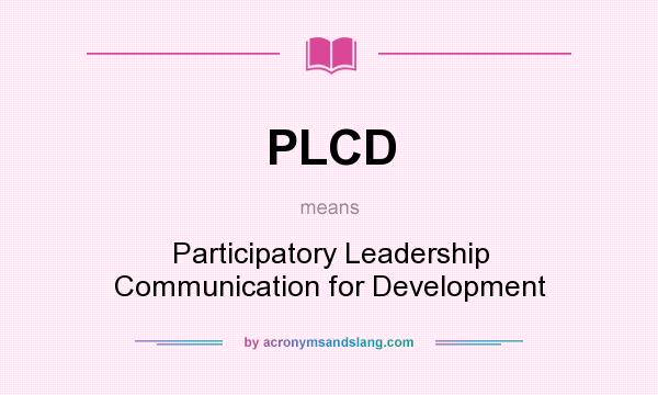 What does PLCD mean? It stands for Participatory Leadership Communication for Development