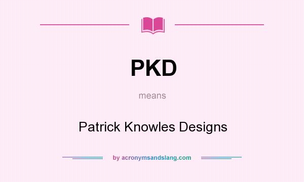 What does PKD mean? It stands for Patrick Knowles Designs