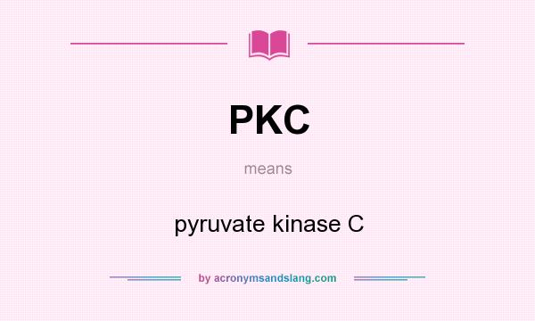What does PKC mean? It stands for pyruvate kinase C