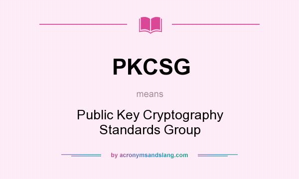 What does PKCSG mean? It stands for Public Key Cryptography Standards Group
