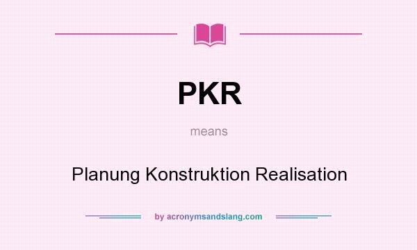 What does PKR mean? It stands for Planung Konstruktion Realisation
