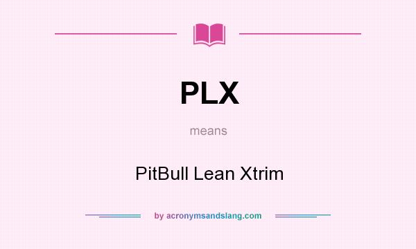 What does PLX mean? It stands for PitBull Lean Xtrim