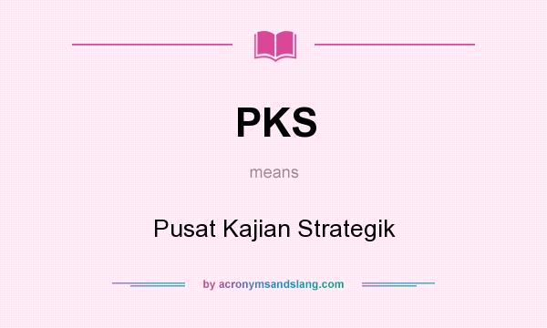 What does PKS mean? It stands for Pusat Kajian Strategik