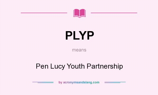 What does PLYP mean? It stands for Pen Lucy Youth Partnership